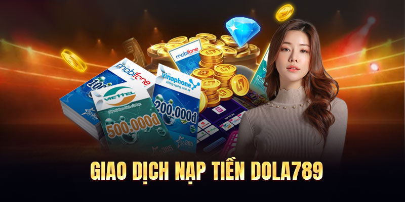 Hướng Dẫn Nạp Tiền Dola789 Nhanh Chóng, An Toàn Chi Tiết 2 Phương Thức Nạp tiền dola789